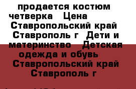 продается костюм- четверка › Цена ­ 1 500 - Ставропольский край, Ставрополь г. Дети и материнство » Детская одежда и обувь   . Ставропольский край,Ставрополь г.